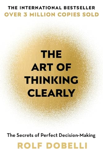 9781444759563: The Art of Thinking Clearly: Better Thinking, Better Decisions