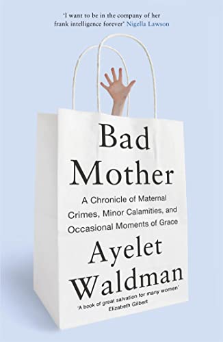 Beispielbild fr Bad Mother: A Chronicle of Maternal Crimes, Minor Calamities, and Occasional Moments of Grace zum Verkauf von WorldofBooks