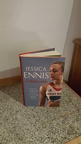 Imagen de archivo de Unbelievable: From My Childhood Dreams To Winning Olympic Gold: The life story of Team GB's Olympic Golden Girl Jessica Ennis and Rick Broadbent a la venta por Re-Read Ltd