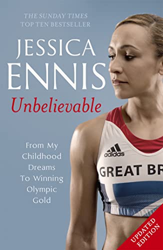 9781444768633: Jessica Ennis: Unbelievable - From My Childhood Dreams To Winning Olympic Gold: The life story of Team GB's Olympic Golden Girl