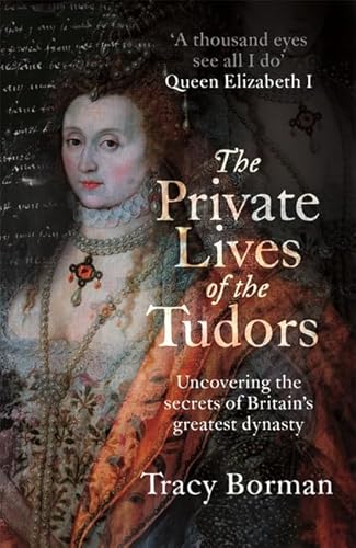 9781444782905: The Private Lives of the Tudors: Uncovering the Secrets of Britain's Greatest Dynasty