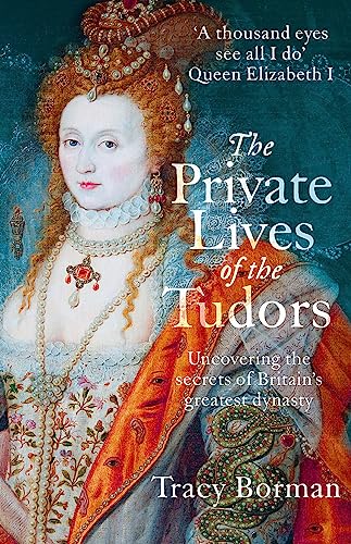9781444782929: The Private Lives of the Tudors: Uncovering the Secrets of Britain's Greatest Dynasty