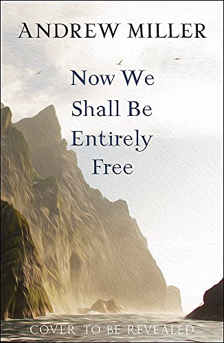 9781444784695: Now We Shall Be Entirely Free: The 'magnificent' novel by the Costa-winning author of PURE