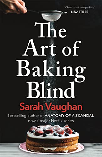 9781444792256: The Art of Baking Blind: The gripping page-turner from the bestselling author of ANATOMY OF A SCANDAL, soon to be a major Netflix series