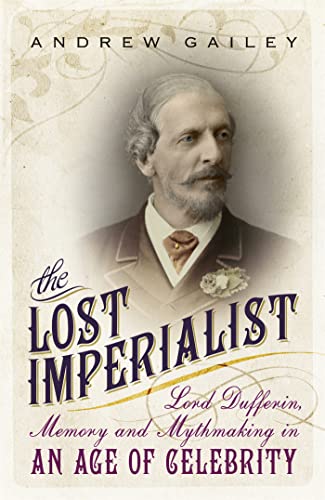 Stock image for The Lost Imperialist: Lord Dufferin, Memory and Mythmaking in an Age of Celebrity for sale by WorldofBooks