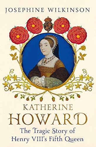 Stock image for Katherine Howard: The Tragic Story of Henry VIII's Fifth Queen for sale by WorldofBooks