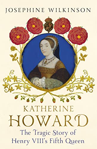 Stock image for Katherine Howard: The Tragic Story of Henry VIII's Fifth Queen for sale by WorldofBooks