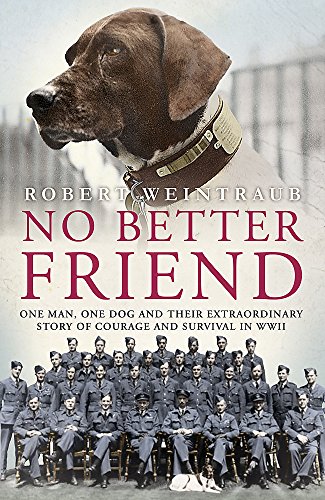 Beispielbild fr No Better Friend: One Man, One Dog, and Their Incredible Story of Courage and Survival in World War II zum Verkauf von WorldofBooks