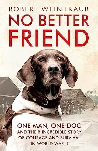 Stock image for No Better Friend: One Man, One Dog, and Their Incredible Story of Courage and Survival in World War II for sale by WorldofBooks
