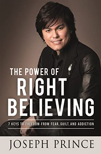 9781444798586: The Power of Right Believing: 7 Keys to Freedom from Fear, Guilt and Addiction