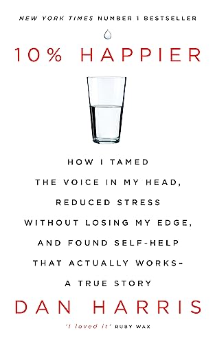 9781444799057: 10% Happier: How I Tamed the Voice in My Head, Reduced Stress Without Losing My Edge, and Found Self-Help That Actually Works - A True Story