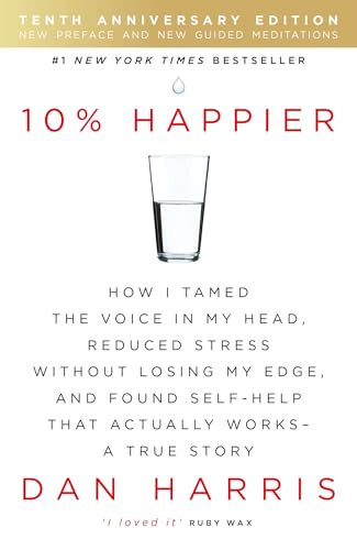 Stock image for 10% Happier: How I Tamed the Voice in My Head, Reduced Stress Without Losing My Edge, and Found Self-Help That Actually Works - A True Story for sale by WorldofBooks