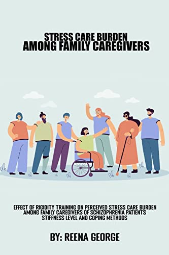 9781444833904: Effect Of Rigidity Training On Perceived Stress Care Burden Among Family Caregivers Of Schizophrenia Patients.Stiffness Levels And Coping methods