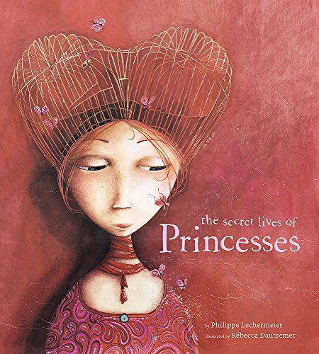 Beispielbild fr The Secret Lives of Princesses. Philippe Lechermeier, R?becca Dautremer zum Verkauf von GF Books, Inc.