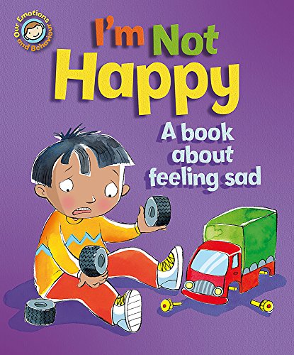 9781445129921: I'm Not Happy - A book about feeling sad (Our Emotions and Behaviour)