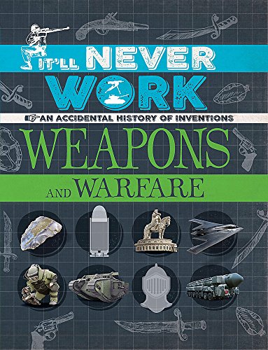 Stock image for It'll Never Work: Weapons and Warfare : An Accidental History of Inventions for sale by Better World Books Ltd