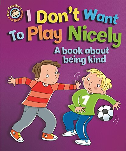 Beispielbild fr I Don't Want to Play Nicely: A book about being kind (Our Emotions and Behaviour) zum Verkauf von AwesomeBooks