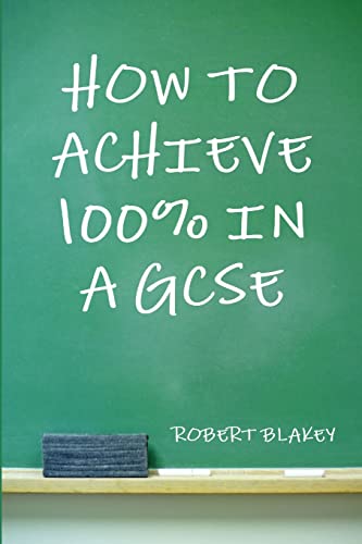 Imagen de archivo de How to Achieve 100% in a GCSE - Guide to GCSE Exam and Revision Technique a la venta por WorldofBooks