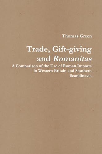 Stock image for Trade, Gift-giving and Romanitas: A Comparison of the Use of Roman Imports in Western Britain and Southern Scandinavia for sale by Revaluation Books