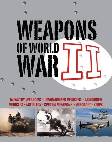 Stock image for Weapons of World War II : Infantry Weapons, Unarmoured Vehicles, Armoured Vehicles, Artillery, Special Weapons, Aircraft, Ships for sale by Better World Books Ltd