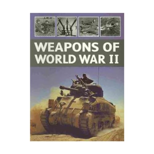 9781445411286: Weapons of World War II: Infantry Weapons-unarmored Vehicles-armored Vehicles-artillery-special Weapons-aircraft-ships