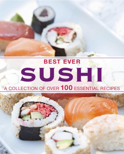 Best Ever Sushi: A Collection of Over 100 Essential Recipes (9781445425856) by Parragon Books; Love Food Editors