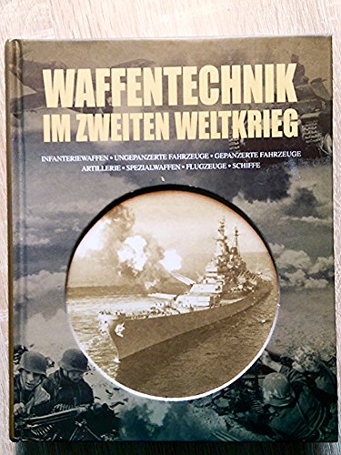 9781445441788: Waffentechnik im zweiten Weltkrieg: Infanteriewaffen, ungepanzerte Fahrzeuge, gepanzerte Fahrzeuge, Artillerie, Spezialwaffen, Flugzeuge, Schiffe