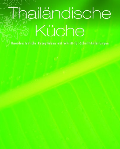 Greatest Ever: Thai Küche 2011: Unwiderstehliche Rezeptideen mit Schritt-für-Schritt-Anleitungen - Parragon