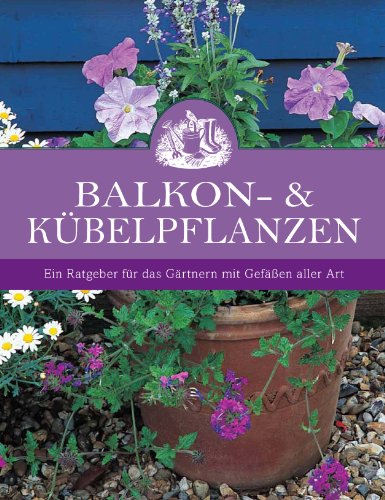 Beispielbild fr Balkon- & Kbelpflanzen: Ein Ratgeber fr das Grtnern mit Gefen aller Art zum Verkauf von medimops