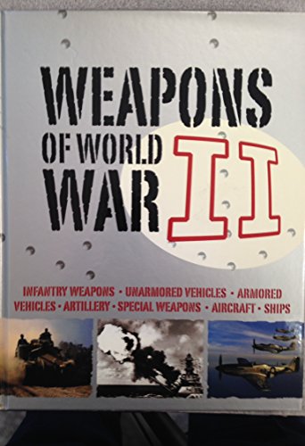 9781445469225: Weapons of World War II: Infantry Weapons, Unarmored. Armored & Special Vehicles, Artillery, Aircraft. & Ships by Alexander Ludeke (2012-08-02)