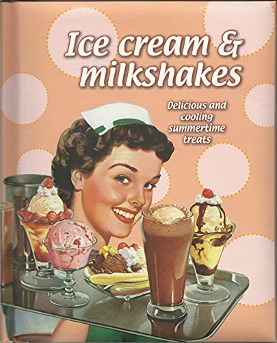 Ice Cream & Milkshakes: Delicious and Cooling Summertime Treats (9781445469270) by Parragon