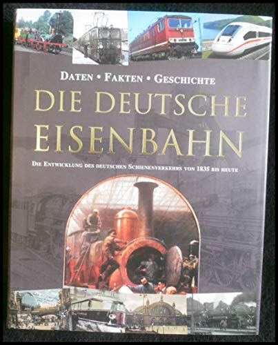 Die Deutsche Eisenbahn. Die Entwicklung des deutschen Schienenverkehrs von 1835 bis Heute.