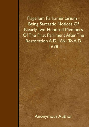 Stock image for Flagellum Parliamentarium - Being Sarcastic Notices Of Nearly Two Hundred Members Of The First Parliment After The Restoration A.D. 1661 To A.D. 1678 for sale by Revaluation Books