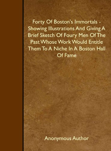 Stock image for Forty Of Boston's Immortals - Showing Illustrations And Giving A Brief Sketch Of Foury Men Of The Past Whose Work Would Entitle Them To A Niche In A Boston Hall Of Fame for sale by Revaluation Books