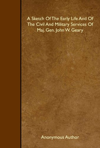 Imagen de archivo de A Sketch Of The Early Life And Of The Civil And Military Services Of Maj. Gen. John W. Geary a la venta por Revaluation Books