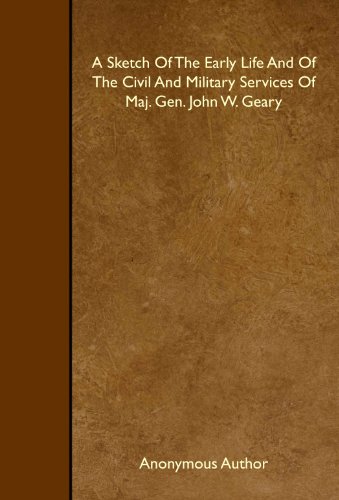 Stock image for A Sketch Of The Early Life And Of The Civil And Military Services Of Maj. Gen. John W. Geary for sale by Revaluation Books