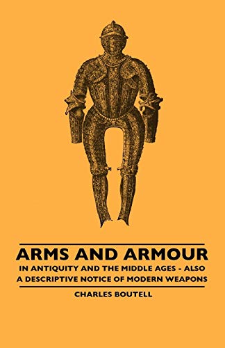 Stock image for Arms And Armour - In Antiquity And The Middle Ages - Also A Descriptive Notice Of Modern Weapons for sale by Mispah books