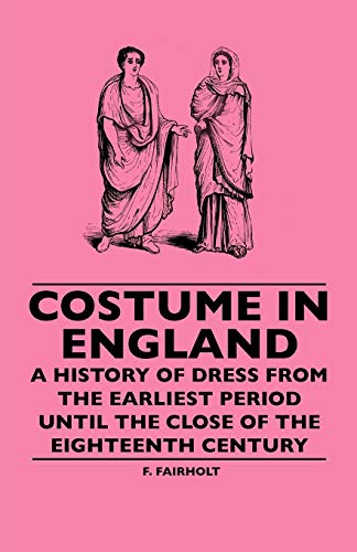 Beispielbild fr Costume In England - A History Of Dress From The Earliest Period Until The Close Of The Eighteenth Century zum Verkauf von Mispah books