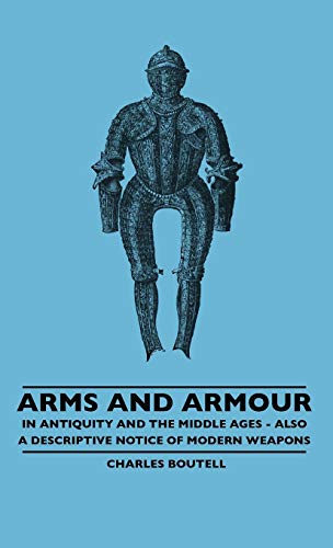 Stock image for Arms And Armour In Antiquity And The Middle Ages Also A Descriptive Notice Of Modern Weapons for sale by PBShop.store US