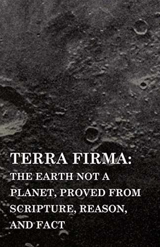Stock image for Terra Firma: the Earth Not a Planet, Proved from Scripture, Reason, and Fact for sale by HPB-Red