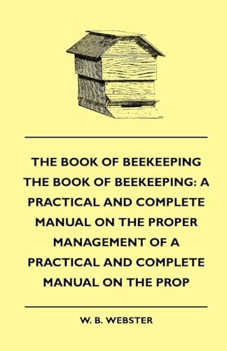 9781445507965: The Book of Bee-keeping: A Practical and Complete Manual on the Proper Management of bees