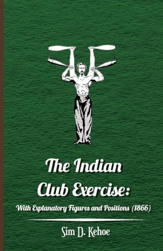 Beispielbild fr The Indian Club Exercise: With Explanatory Figures and Positions (1866) zum Verkauf von Wonder Book