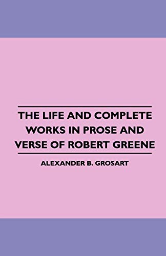 The Life and Complete Works in Prose and Verse of Robert Greene (9781445508207) by Grosart, Alexander B