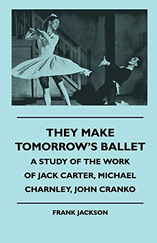 Stock image for They Make Tomorrow's Ballet - A Study of the Work of Jack Carter, Michael Charnley, John Cranko for sale by Lucky's Textbooks