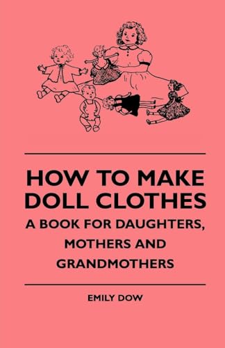 Stock image for How To Make Doll Clothes - A Book For Daughters, Mothers And Grandmothers for sale by Lucky's Textbooks