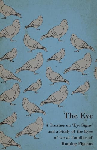 Stock image for The Eye - A Treatise on 'Eye Signs' and a Study of the Eyes of Great Families of Homing Pigeons for sale by Lucky's Textbooks