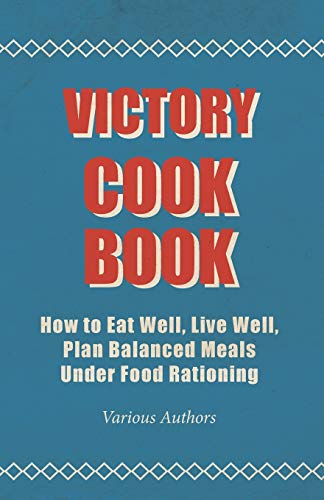 Stock image for Victory Cook Book - How to Eat Well, Live Well, Plan Balanced Meals Under Food Rationing for sale by a2zbooks