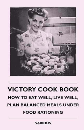 Stock image for Victory Cook Book - How to Eat Well, Live Well, Plan Balanced Meals Under Food Rationing for sale by Books Puddle