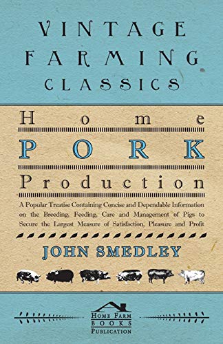 Imagen de archivo de Home Pork Production - A Popular Treatise Containing Concise and Dependable Information on the Breeding, Feeding, Care and Management of Pigs to . Measure of Satisfaction, Pleasure and Profit a la venta por Save With Sam