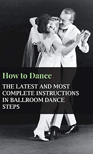 9781445516257: How to Dance - The Latest and Most Complete Instructions in Ballroom Dance Steps